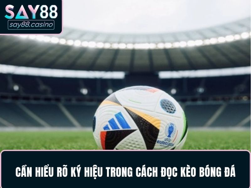 Cách Đọc Kèo Bóng Đá - Hướng Dẫn Chuẩn Nhất Từ Chuyên Gia Lý do cần hiểu rõ ký hiệu trong cách đọc kèo bóng đá