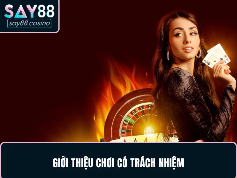 Chơi Có Trách Nhiệm SAY88 Cập Nhật Mới Nhất 2025 Giới thiệu chơi có trách nhiệm SAY88