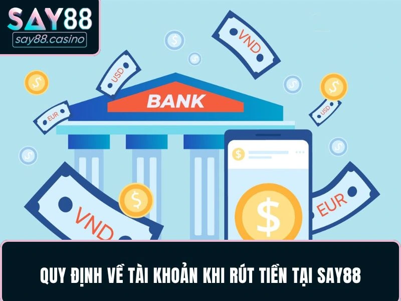 Quy định về tài khoản khi rút tiền tại SAY88