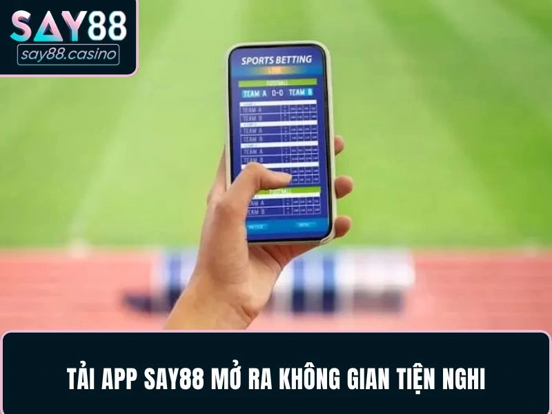 Tải App SAY88 - Gợi Ý Quy Trình Nhanh Chóng Và Thuận Tiện Tối ưu không gian giải trí nhờ app SAY88