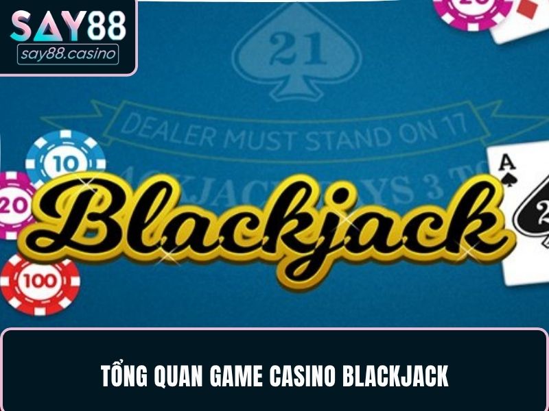 Tổng quan game casino blackjack