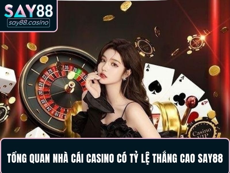 Tổng quan về thương hiệu nhà cái casino có tỷ lệ thắng cao SAY88