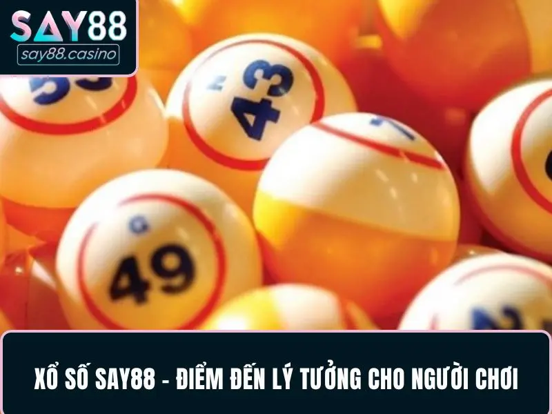 Xổ Số SAY88 – Điểm Đến Lý Tưởng Cho Người Chơi Cá Cược Xổ số