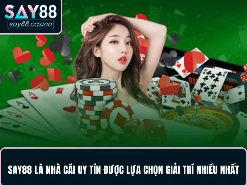SAY88 là nhà cái uy tín được lựa chọn giải trí nhiều nhất